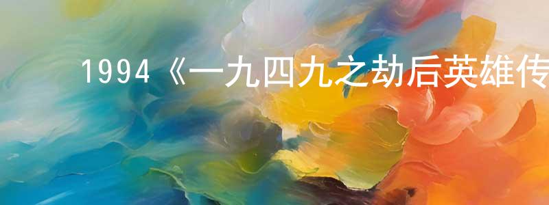 ﻿陈佳家发布﻿1994《一九四九之劫后英雄传》完整版电影/在线观看/百度云-美剧天堂
